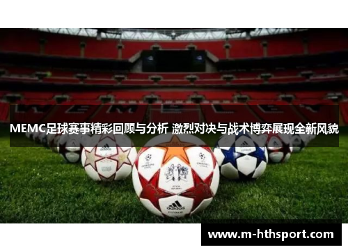 MEMC足球赛事精彩回顾与分析 激烈对决与战术博弈展现全新风貌